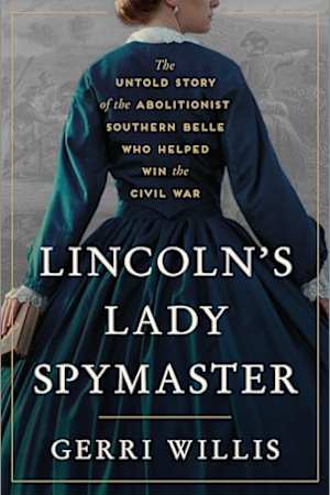 Lincoln’s Lady Spymaster